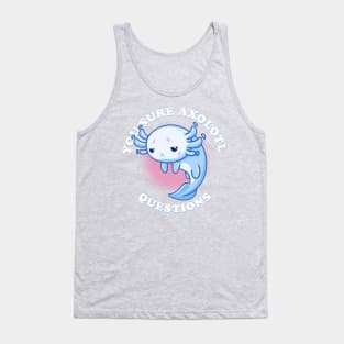 You Sure Axolotl Questions Tank Top